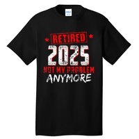 Retired 2025 Not My Problem Anymore Tall T-Shirt