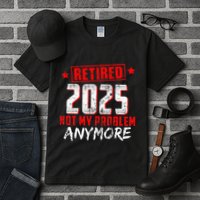 Retired 2025 Not My Problem Anymore Tall T-Shirt