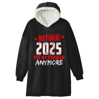 Retired 2025 Not My Problem Anymore Hooded Wearable Blanket