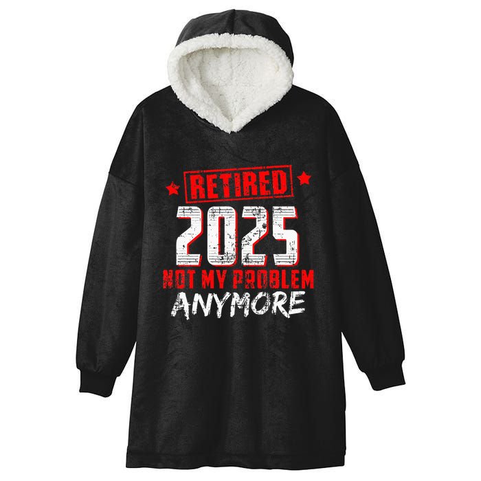 Retired 2025 Not My Problem Anymore Hooded Wearable Blanket