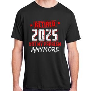 Retired 2025 Not My Problem Anymore Adult ChromaSoft Performance T-Shirt