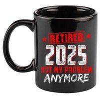 Retired 2025 Not My Problem Anymore 11oz C Handle Ceramic Mug