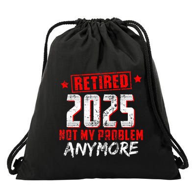 Retired 2025 Not My Problem Anymore Drawstring Bag