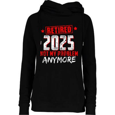 Retired 2025 Not My Problem Anymore Womens Funnel Neck Pullover Hood