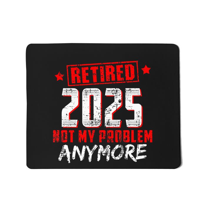 Retired 2025 Not My Problem Anymore Mousepad