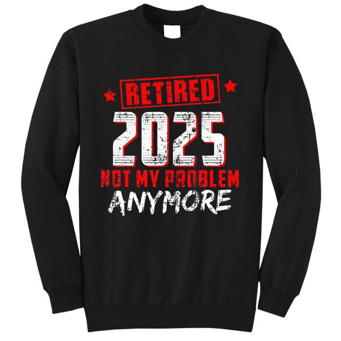 Retired 2025 Not My Problem Anymore Tall Sweatshirt