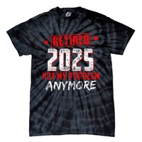 Retired 2025 Not My Problem Anymore Tie-Dye T-Shirt