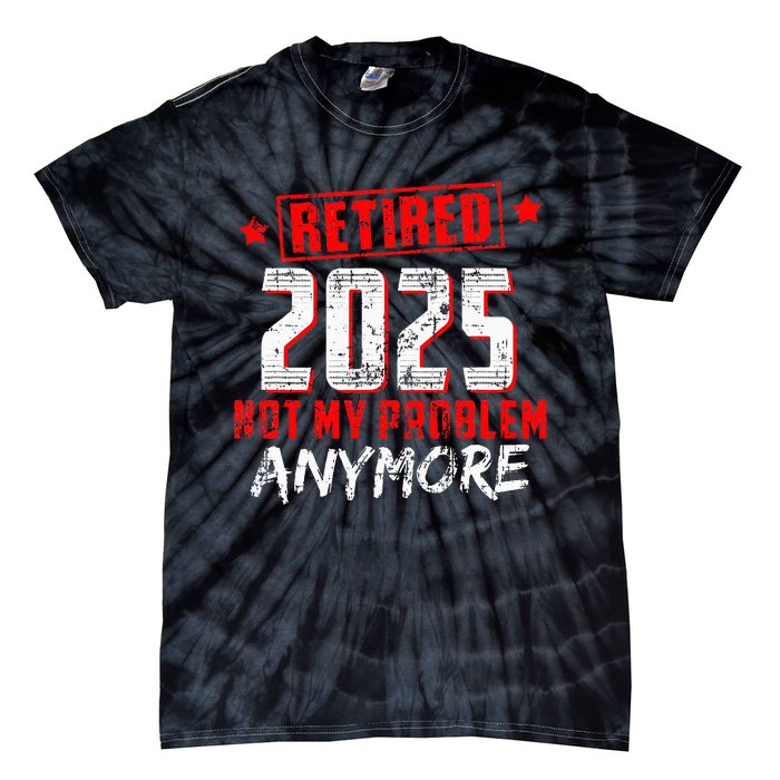 Retired 2025 Not My Problem Anymore Tie-Dye T-Shirt