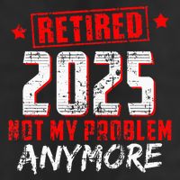 Retired 2025 Not My Problem Anymore Trucker Hat