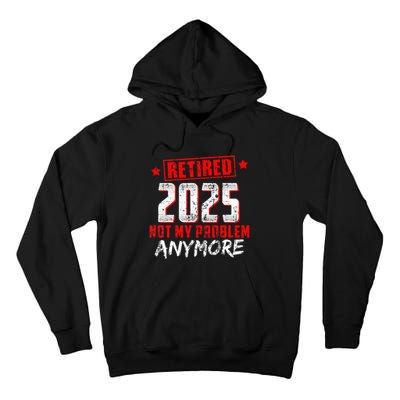 Retired 2025 Not My Problem Anymore Tall Hoodie