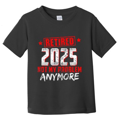 Retired 2025 Not My Problem Anymore Toddler T-Shirt