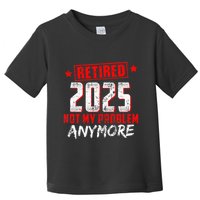 Retired 2025 Not My Problem Anymore Toddler T-Shirt