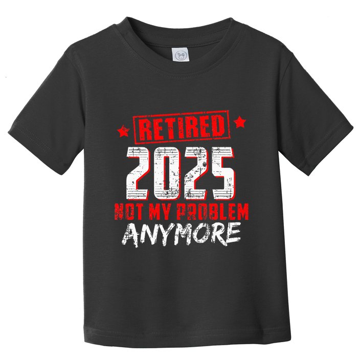Retired 2025 Not My Problem Anymore Toddler T-Shirt
