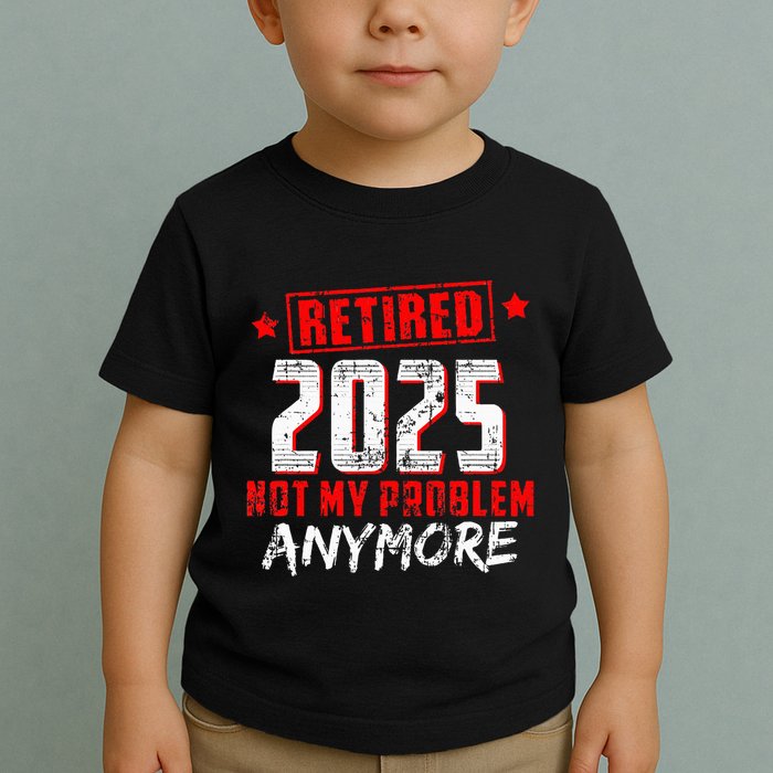 Retired 2025 Not My Problem Anymore Toddler T-Shirt