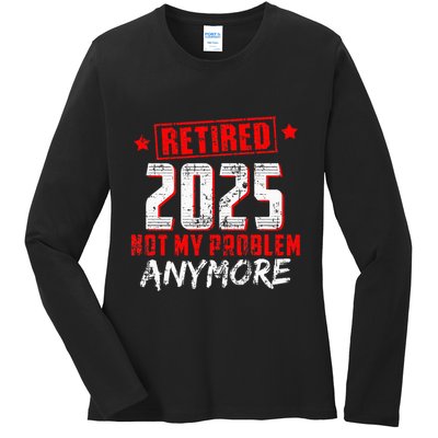 Retired 2025 Not My Problem Anymore Ladies Long Sleeve Shirt