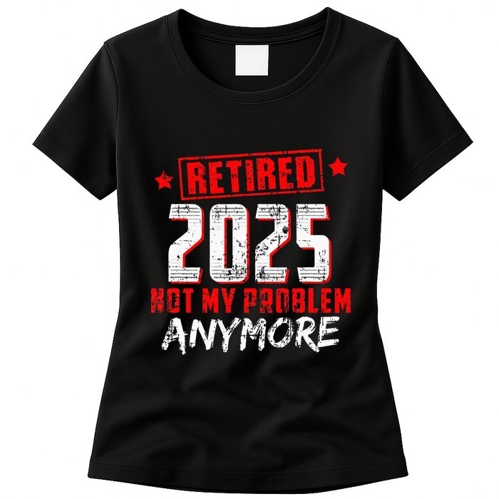 Retired 2025 Not My Problem Anymore Womens T-Shirt