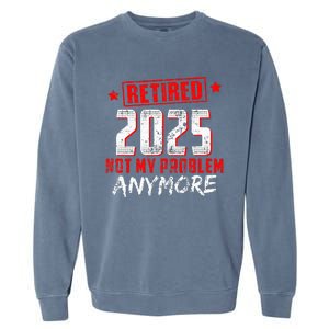 Retired 2025 Not My Problem Anymore Garment-Dyed Sweatshirt