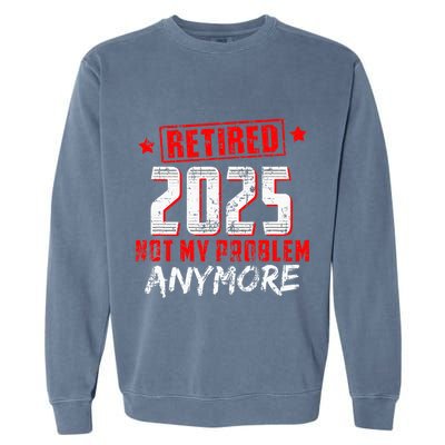 Retired 2025 Not My Problem Anymore Garment-Dyed Sweatshirt