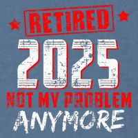 Retired 2025 Not My Problem Anymore Garment-Dyed Sweatshirt