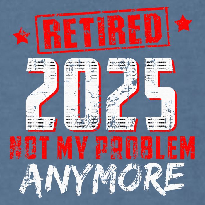 Retired 2025 Not My Problem Anymore Garment-Dyed Sweatshirt