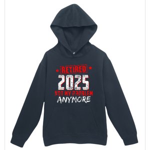 Retired 2025 Not My Problem Anymore Urban Pullover Hoodie