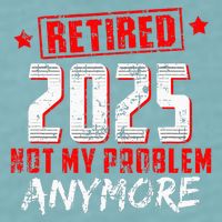 Retired 2025 Not My Problem Anymore Sueded Cloud Jersey T-Shirt