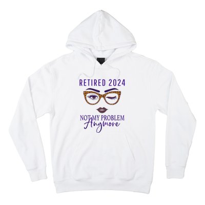 Retired 2024 Not My Problem Anymore Hoodie