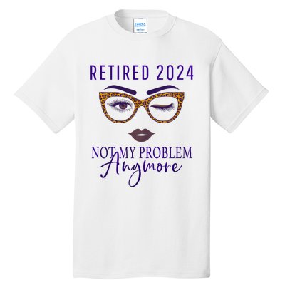 Retired 2024 Not My Problem Anymore Tall T-Shirt