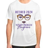 Retired 2024 Not My Problem Anymore Adult ChromaSoft Performance T-Shirt