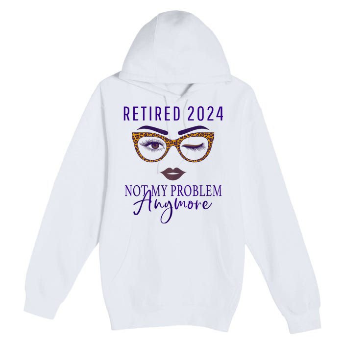 Retired 2024 Not My Problem Anymore Premium Pullover Hoodie