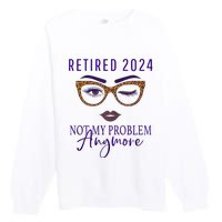 Retired 2024 Not My Problem Anymore Premium Crewneck Sweatshirt