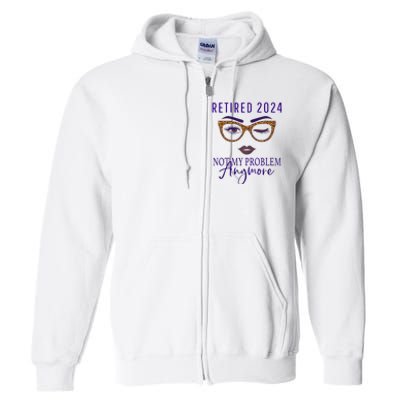 Retired 2024 Not My Problem Anymore Full Zip Hoodie