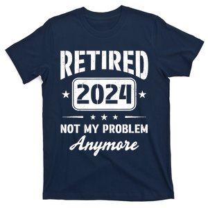 Retired 2024 Not My Problem Anymore Retirement Dad T-Shirt