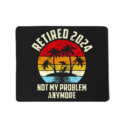 Retired 2024 Not My Problem Anymore Mousepad