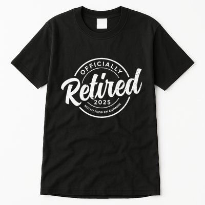 Retired 2025 Not My Problem Anymore Vintage Funny Retirement Tall T-Shirt