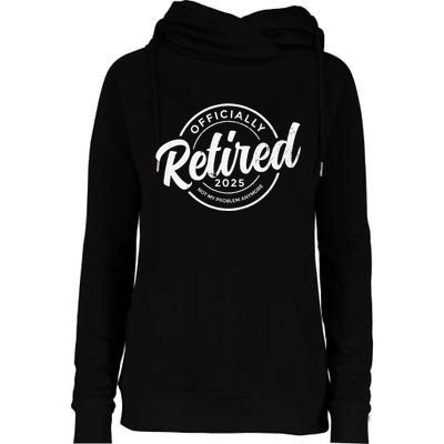 Retired 2025 Not My Problem Anymore Vintage Funny Retirement Womens Funnel Neck Pullover Hood