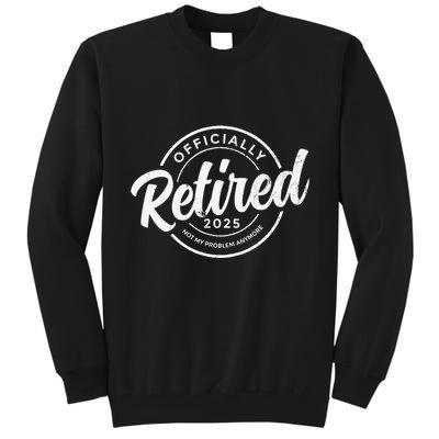 Retired 2025 Not My Problem Anymore Vintage Funny Retirement Tall Sweatshirt