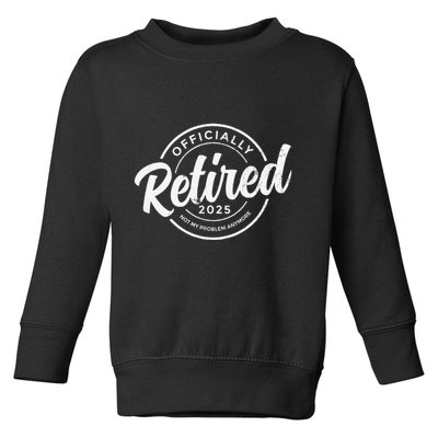 Retired 2025 Not My Problem Anymore Vintage Funny Retirement Toddler Sweatshirt