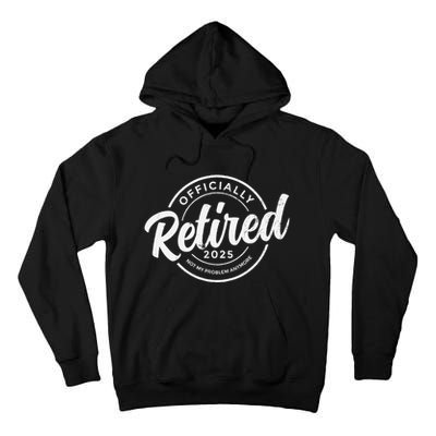 Retired 2025 Not My Problem Anymore Vintage Funny Retirement Tall Hoodie