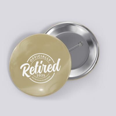 Retired 2025 Not My Problem Anymore Vintage Funny Retirement Button