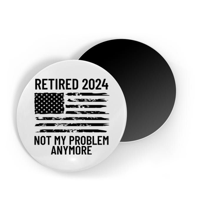 Retired 2024 Not My Problem Anymore Magnet