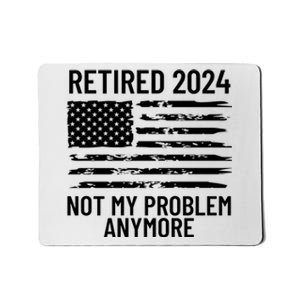 Retired 2024 Not My Problem Anymore Mousepad