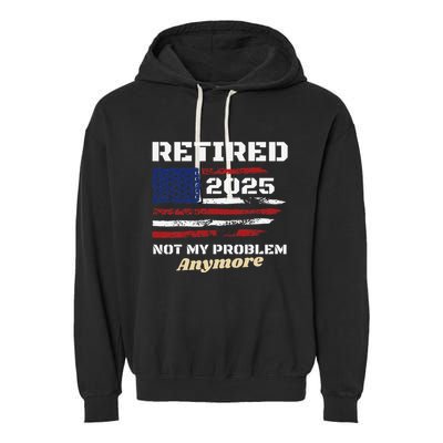 Retired 2025 Not My Problem Anymore American Flag Retirement Garment-Dyed Fleece Hoodie