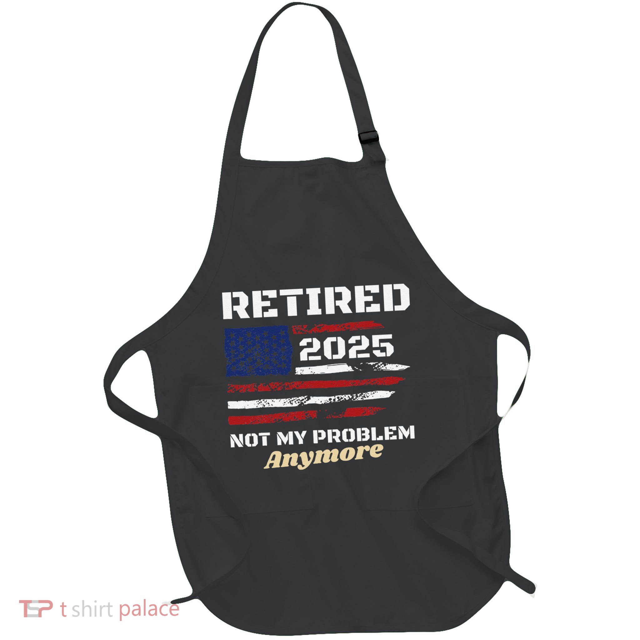 Retired 2025 Not My Problem Anymore American Flag Retirement Full-Length Apron With Pockets