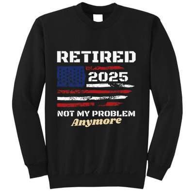Retired 2025 Not My Problem Anymore American Flag Retirement Sweatshirt