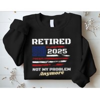 Retired 2025 Not My Problem Anymore American Flag Retirement Sweatshirt