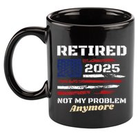 Retired 2025 Not My Problem Anymore American Flag Retirement 11oz C Handle Ceramic Mug