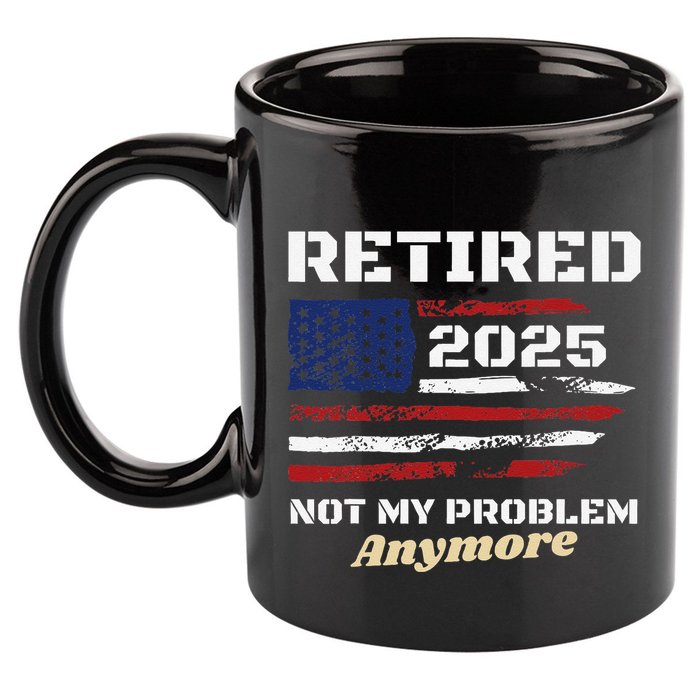Retired 2025 Not My Problem Anymore American Flag Retirement 11oz C Handle Ceramic Mug