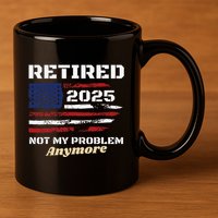 Retired 2025 Not My Problem Anymore American Flag Retirement 11oz C Handle Ceramic Mug