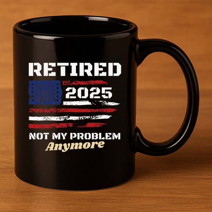 Retired 2025 Not My Problem Anymore American Flag Retirement 11oz C Handle Ceramic Mug
